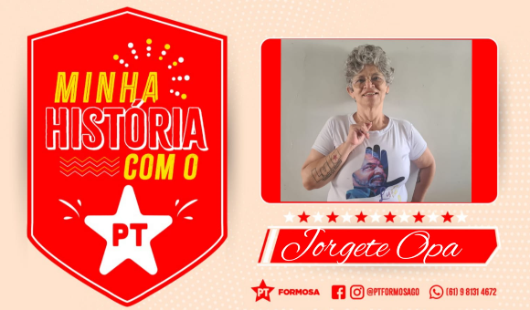 Jorgete Opa: O PT significa esperança de dias melhores para todo o povo brasileiro