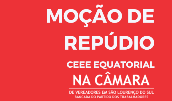 BANCADA DO PT APRESENTA MOÇÃO DE REPÚDIO AO RELATÓRIO APRESENTADO PELA CEEE EQUATORIAL