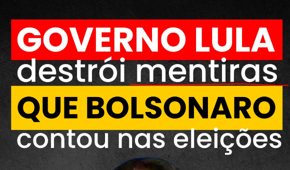 Governo Lula destrói mentiras que Bolsonaro contou nas eleições