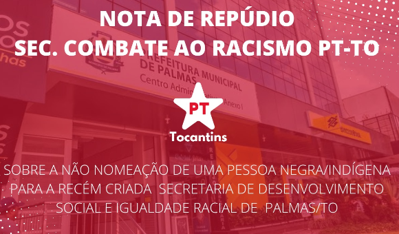 Secretaria de Combate ao Racismo do PT-TO emite nota de Repúdio, após nomeação de pessoa branca para pasta em Palmas