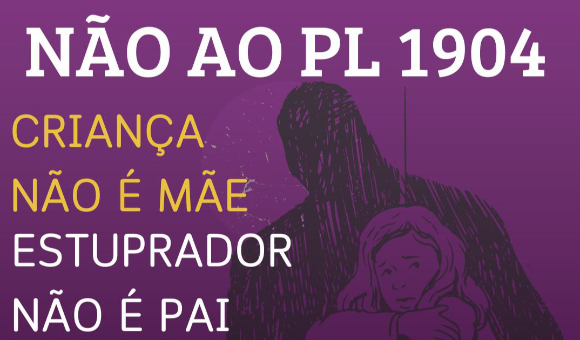 Não aceitamos o PL 1904/24: criança não é mãe, estuprador não é pai.